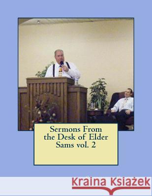 Sermons From the Desk of Elder Sams Sams, Samuel 9781512370751 Createspace