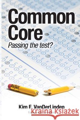 Common Core: Passing the Test? Dr Kim Vanderlinden MR Terry Ward 9781512377125 Createspace