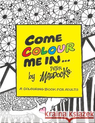 Come Colour Me In: Colouring book for adults Maddocks, Peter D. 9781512389722 Createspace Independent Publishing Platform
