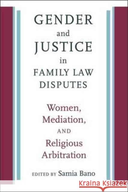 Gender and Justice in Family Law Disputes: Women, Mediation, and Religious Arbitration Samia Bano 9781512600353 Brandeis University Press