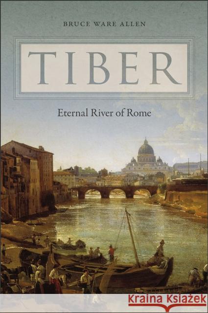 Tiber: Eternal River of Rome Bruce Ware Allen 9781512600377