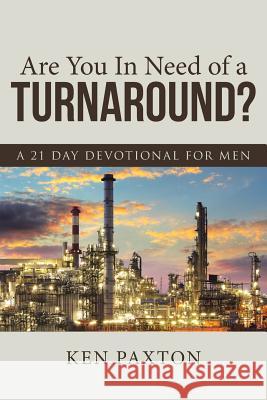 Are You In Need of a Turnaround?: A 21 Day Devotional for Men Paxton, Ken 9781512706109