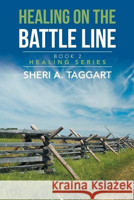 Healing on the Battle Line: Book 2 Healing Series Sheri a. Taggart 9781512718881 WestBow Press