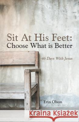 Sit At His Feet: Choose What is Better: 46 Days With Jesus Olson, Erin 9781512719765