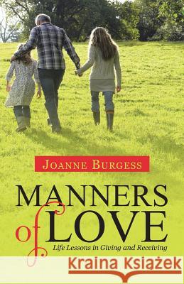 Manners of Love: Life Lessons in Giving and Receiving Joanne Burgess 9781512740875