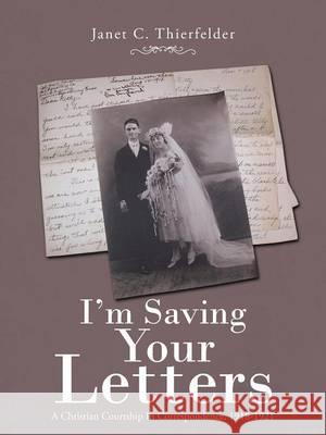 I'm Saving Your Letters: A Christian Courtship in Correspondence, 1918-1921 Janet C. Thierfelder 9781512742053