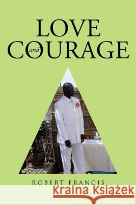 Love and Courage Robert Francis 9781512746440