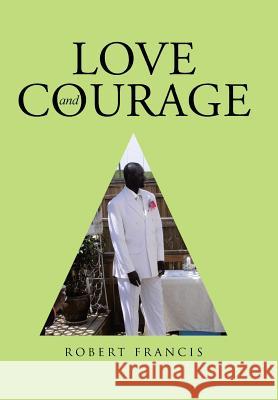 Love and Courage Robert Francis 9781512746457
