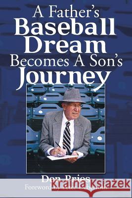 A Father's Baseball Dream Becomes A Son's Journey Don Pries 9781512754315