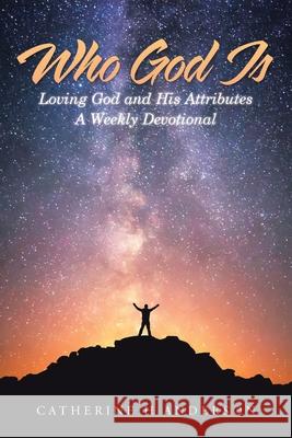 Who God Is: Loving God and His Attributes a Weekly Devotional Catherine H Anderson 9781512757590