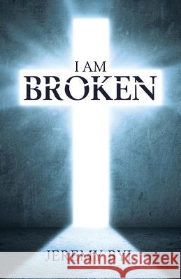 I AM Broken Byl, Jeremy 9781512766462