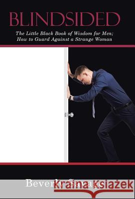 Blindsided: The Little Black Book of Wisdom for Men; How to Guard Against a Strange Woman Beverly Savage 9781512766745