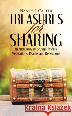 Treasures for Sharing: An Anthology of original Poems, Meditations, Psalms and Reflections Carter, Nancy P. 9781512768916