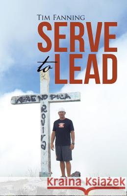 Serve to Lead Tim Fanning 9781512775198 WestBow Press