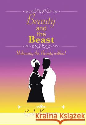 Beauty and the Beast: Unleashing the Beauty Within! Gail Kuppan 9781512781335