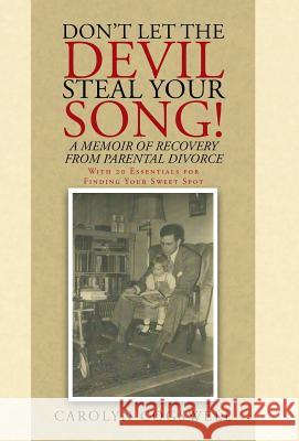 Don't Let the Devil Steal Your Song!: A Memoir of Recovery from Parental Divorce Carolyn Cogswell 9781512784664