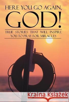 Here You Go Again, God!: True Stories That Will Inspire You to Pray for Miracles Lee Hanson 9781512796452