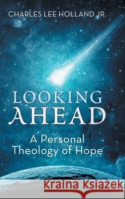 Looking Ahead: A Personal Theology of Hope Charles Le 9781512797640