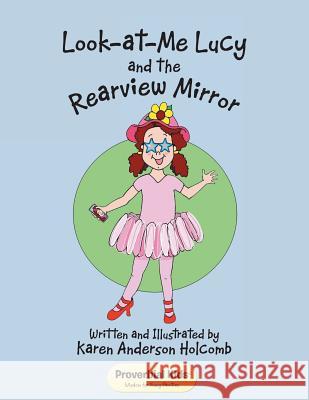 Look-at-Me Lucy and the Rearview Mirror: Proverbial Kids(c) Karen Anderson Holcomb 9781512798982