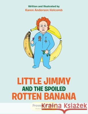 Little Jimmy and the Spoiled Rotten Banana: Proverbial Kids(c) Karen Anderson Holcomb 9781512799002