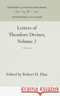 Letters of Theodore Dreiser, Volume 2: A Selection Robert H. Elias Sculley Bradley Robert E. Spiller 9781512801859