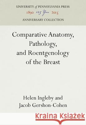 Comparative Anatomy, Pathology, and Roentgenology of the Breast Helen Ingleby Jacob Gershon-Cohen 9781512802894