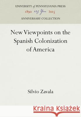 New Viewpoints on the Spanish Colonization of America Silvio Zavala   9781512809107