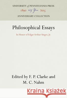 Philosophical Essays: In Honor of Edgar Arthur Singer, Jr. F. P. Clarke M. C. Nahm 9781512811018 University of Pennsylvania Press