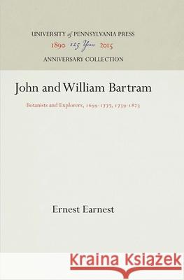 John and William Bartram: Botanists and Explorers, 1699-1777, 1739-1823 Ernest Earnest 9781512811377 University of Pennsylvania Press