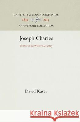 Joseph Charles: Printer in the Western Country David Kaser 9781512812558
