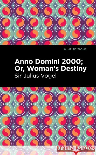 Anno Domini 2000: Or, Woman's Destiny Sir Julius Vogel Mint Editions 9781513215464