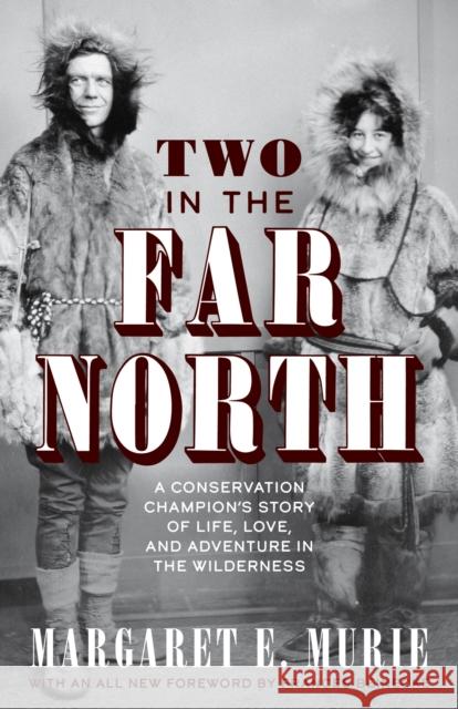 Two in the Far North, Revised Edition: A Conservation Champion's Story of Life, Love, and Adventure in the Wilderness Murie, Margaret E. 9781513262758