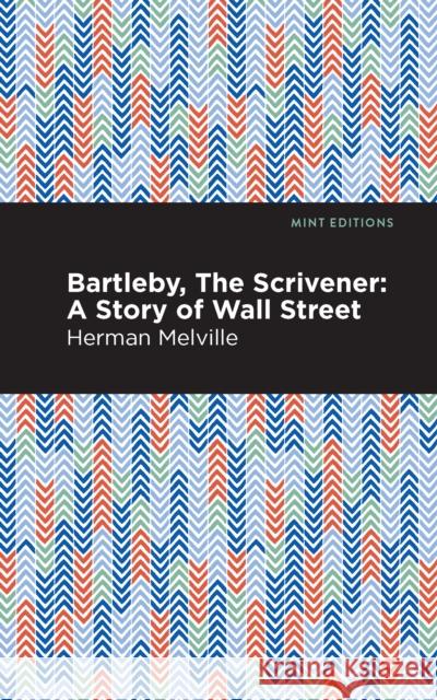 Bartleby, the Scrivener: A Story of Wall Street Melville, Herman 9781513270012 Mint Editions