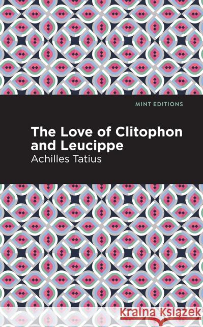 The Love of Clitophon and Leucippe Achiles Tatius Mint Editions 9781513277547 Mint Editions