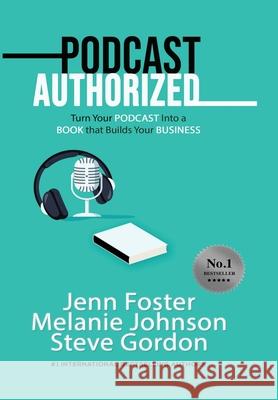Podcast Authorized: Turn Your Podcast Into a Book That Builds Your Business Foster, Jenn 9781513660509