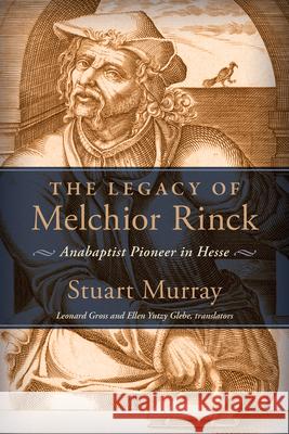 The Legacy of Melchior Rinck: Anabaptist Pioneer in Hesse Stuart Murray 9781513809809 Herald Press (VA)