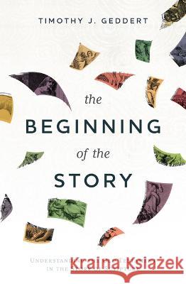 The Beginning of the Story: Understanding the Old Testament in the Story of Scripture Timothy J. Geddert 9781513813066 Herald Press (VA)
