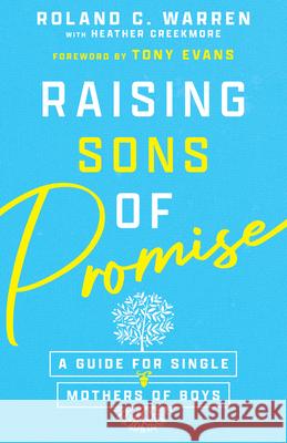 Raising Sons of Promise: A Guide for Single Mothers of Boys Roland C. Warren Tony Evans Heather Creekmore 9781514002896