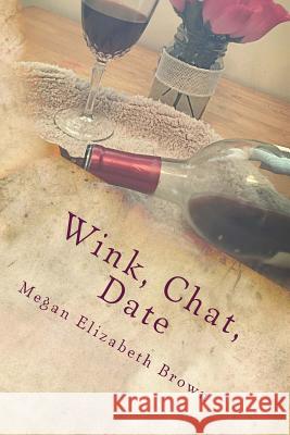 Wink, Chat, Date: A Simple Girls Guide to Online Dating or What I Wish I knew Then Brown, Megan Elizabeth 9781514124253