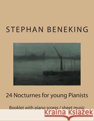 Stephan Beneking: 24 Nocturnes for young Pianists: Beneking: Booklet with piano scores / sheet music of 24 Nocturnes for young Pianists Beneking, Stephan 9781514132166