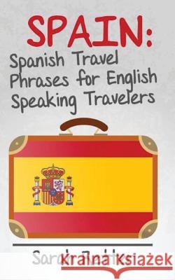 Spain: Spanish Travel Phrases for English Speaking Travelers: The most useful 1.000 phrases to get around when travelling in Retter, Sarah 9781514157862 Createspace