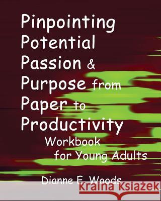 Pinpointing Your Potential Passion And Purpose From Paper to Productivity For Young Adults Workbook Woods, Dianne E. 9781514158159