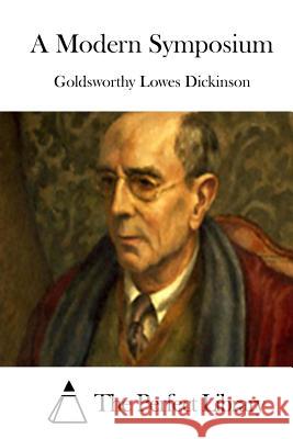 A Modern Symposium Goldsworthy Lowes Dickinson The Perfect Library 9781514193167