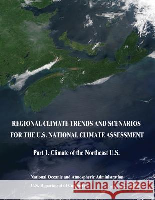 Regional Climate Trends and Scenarios for the U.S. National Climate Assessment: Part 1. Climate of the Northeast U.S. U. S. Department of Commerce National Oceanic and Atm Administration 9781514196090