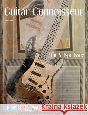 Guitar Connoisseur - The S-Type Issue - Spring 2013 Kelcey Alonzo 9781514208052