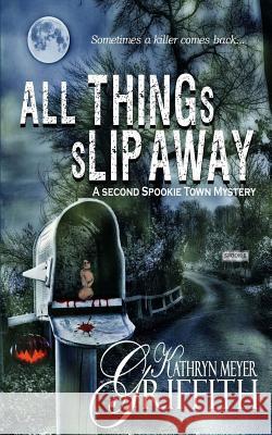 All Things Slip Away-Spookie Town Murder Mystery #2 Dawne Dominique Kathryn Meyer Griffith 9781514213247