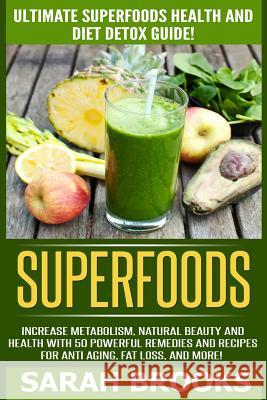 Superfoods: Ultimate Superfoods Health And Diet Detox Guide! Increase Metabolism, Natural Beauty And Health With 50 Powerful Remed Brooks, Sarah 9781514226957 Createspace