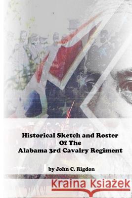 Historical Sketch & Roster Of The Alabama 3rd Cavalry Regiment Rigdon, John C. 9781514234495 Createspace
