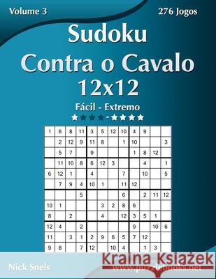 Sudoku Contra o Cavalo 12x12 - Fácil ao Extremo - Volume 3 - 276 Jogos Snels, Nick 9781514235584