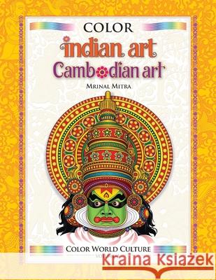 Color World Culture: Indian Art & Cambodian Art Mrinal Mitra, Swarna Mitra, Malika Mitra 9781514270387 Createspace Independent Publishing Platform